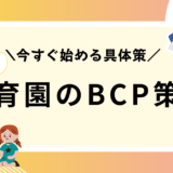 BCP策定が保育園で努力義務化！作成方法と今すぐ始めるべき具体策