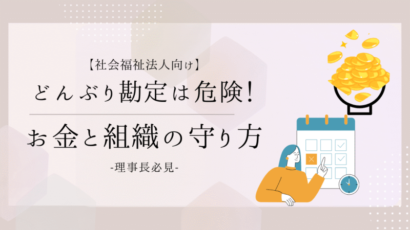 保育園経営、どんぶり勘定になっていませんか？理事長が知るべき「お金と組織」の守り方・育て方